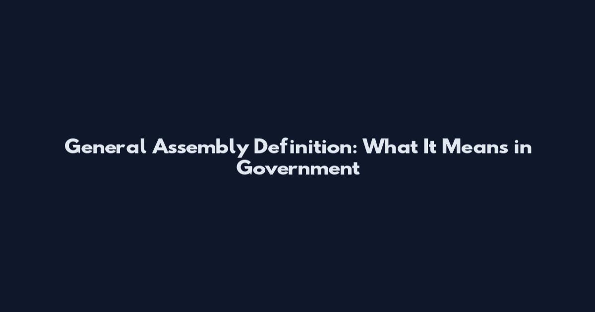 General Assembly Definition: What It Means in Government