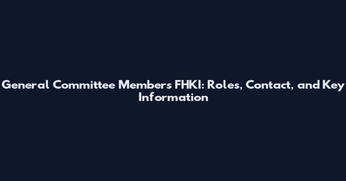 General Committee Members FHKI: Roles, Contact, and Key Information