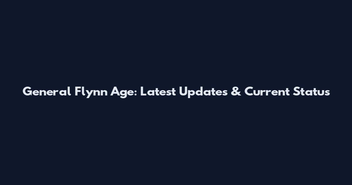 General Flynn Age: Latest Updates & Current Status