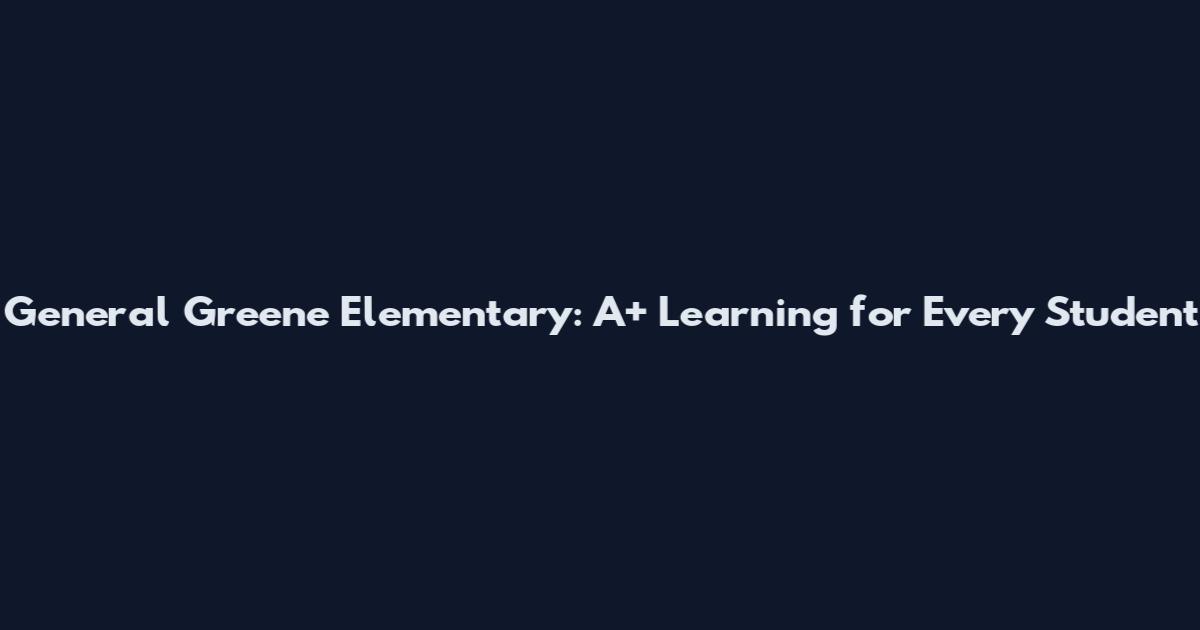 General Greene Elementary: A+ Learning for Every Student