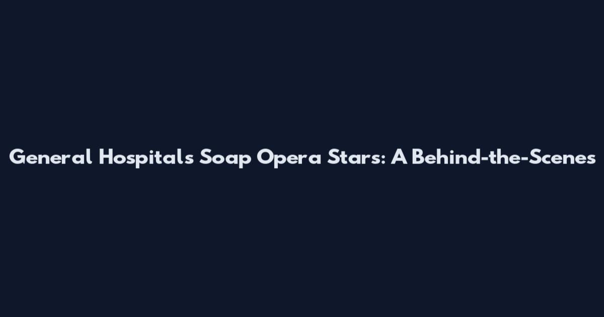 General Hospital's Soap Opera Stars: A Behind-the-Scenes