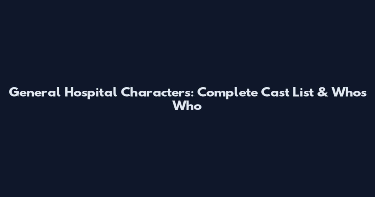 General Hospital Characters: Complete Cast List & Who's Who