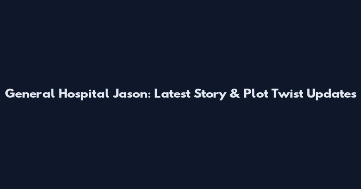 General Hospital Jason: Latest Story & Plot Twist Updates