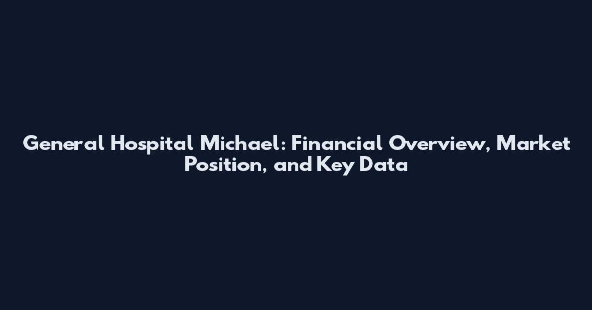 General Hospital Michael: Financial Overview, Market Position, and Key Data