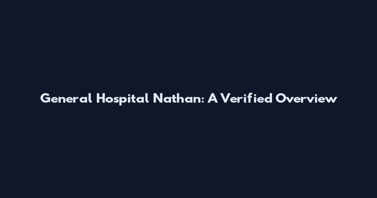 General Hospital Nathan: A Verified Overview
