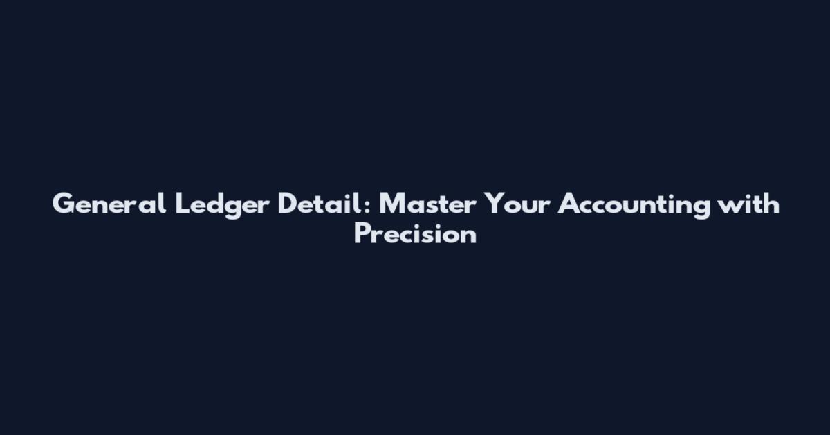 General Ledger Detail: Master Your Accounting with Precision