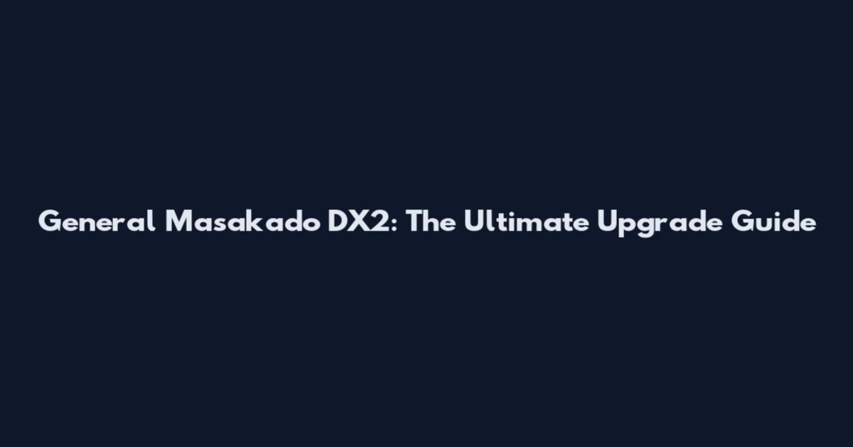General Masakado DX2: The Ultimate Upgrade Guide