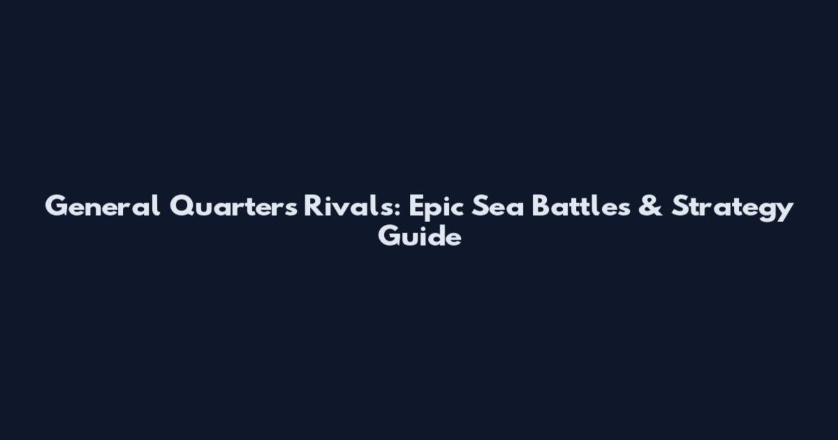 General Quarters Rivals: Epic Sea Battles & Strategy Guide