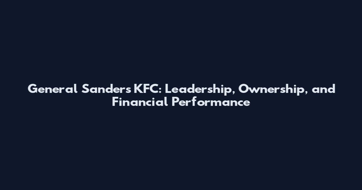 General Sanders KFC: Leadership, Ownership, and Financial Performance
