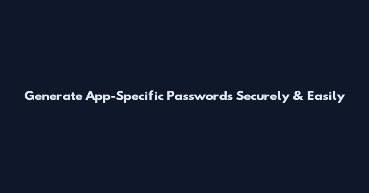 Generate App-Specific Passwords Securely & Easily