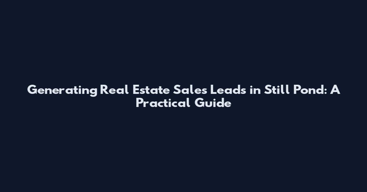 Generating Real Estate Sales Leads in Still Pond: A Practical Guide