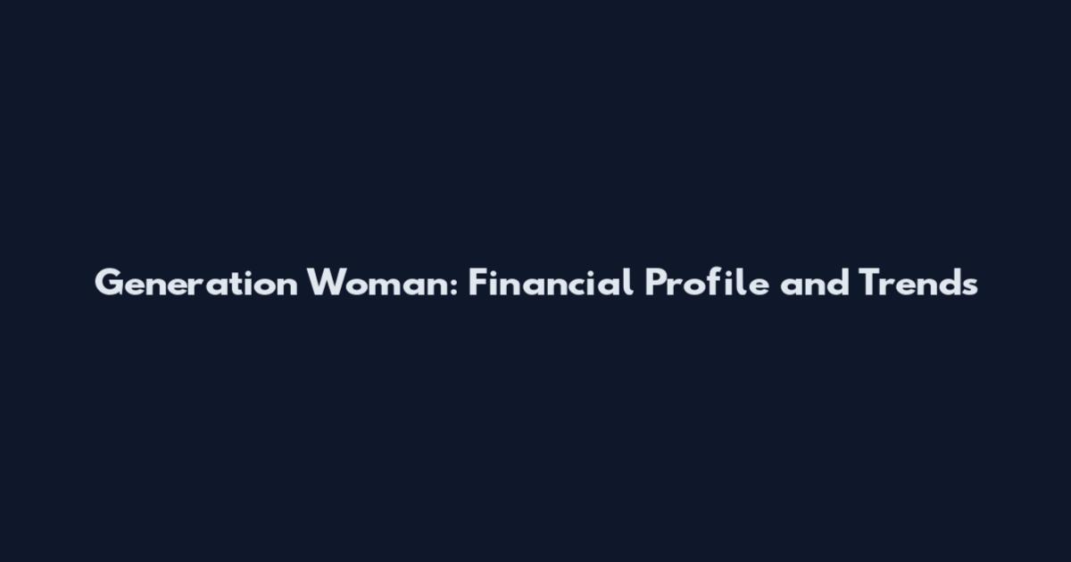 Generation Woman: Financial Profile and Trends