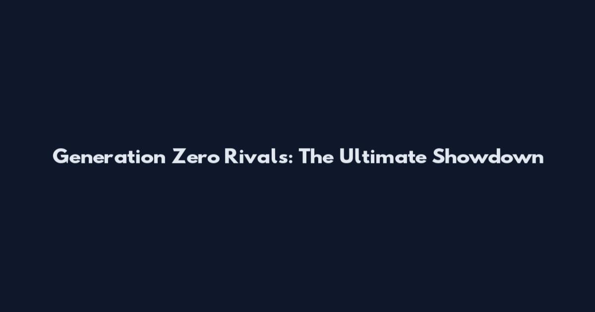 Generation Zero Rivals: The Ultimate Showdown