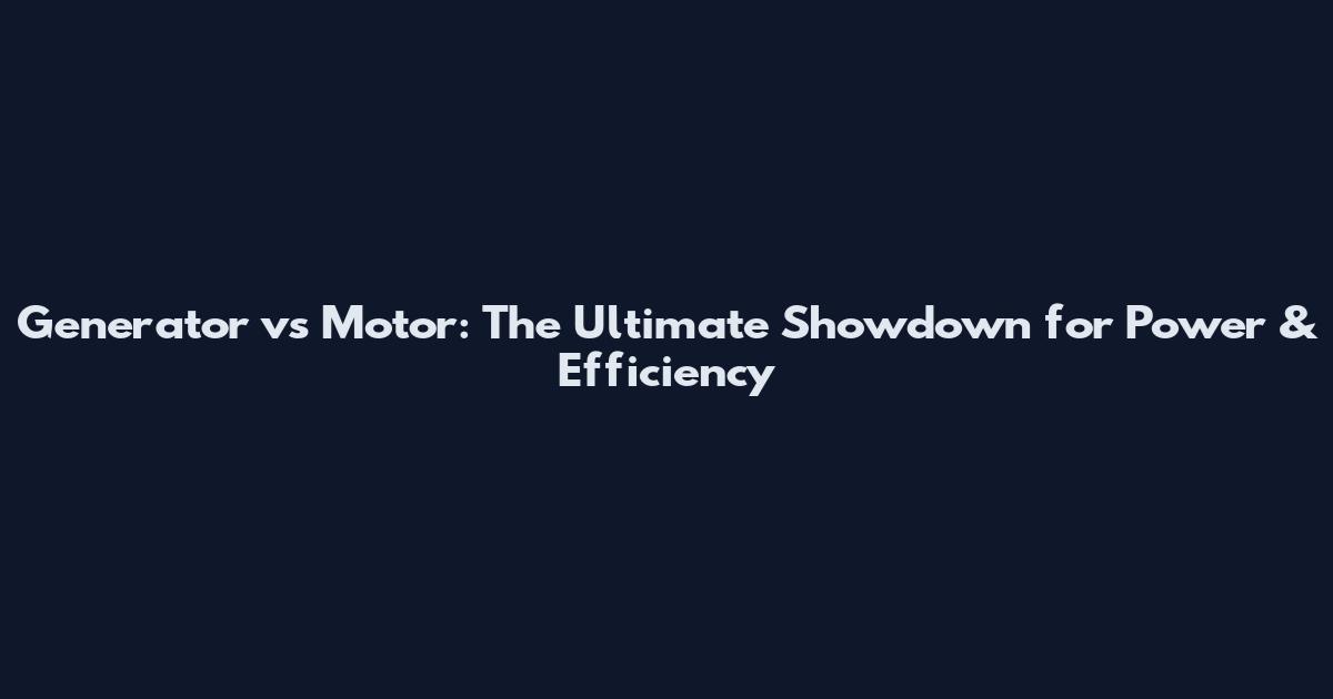 Generator vs Motor: The Ultimate Showdown for Power & Efficiency