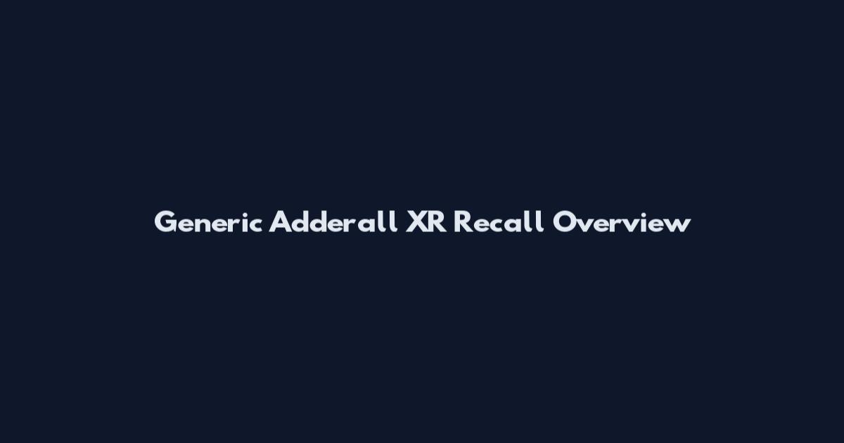 Generic Adderall XR Recall Overview