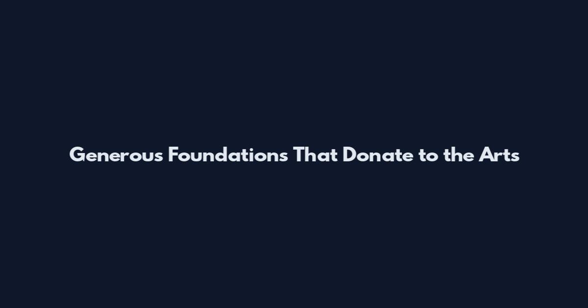 Generous Foundations That Donate to the Arts