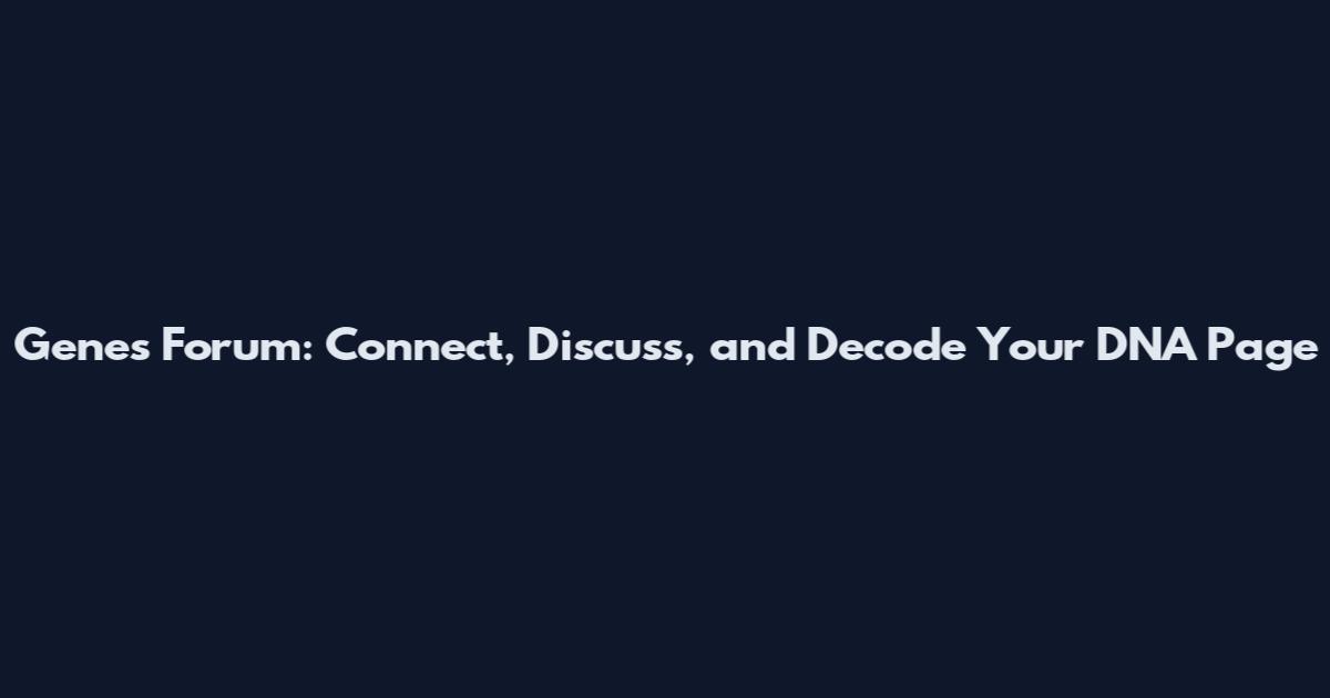 Genes Forum: Connect, Discuss, and Decode Your DNA Page