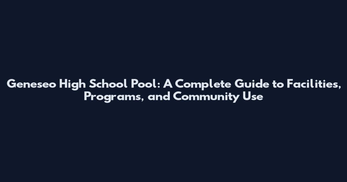 Geneseo High School Pool: A Complete Guide to Facilities, Programs, and Community Use