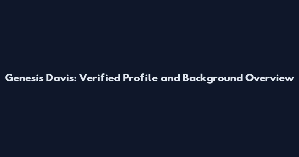 Genesis Davis: Verified Profile and Background Overview