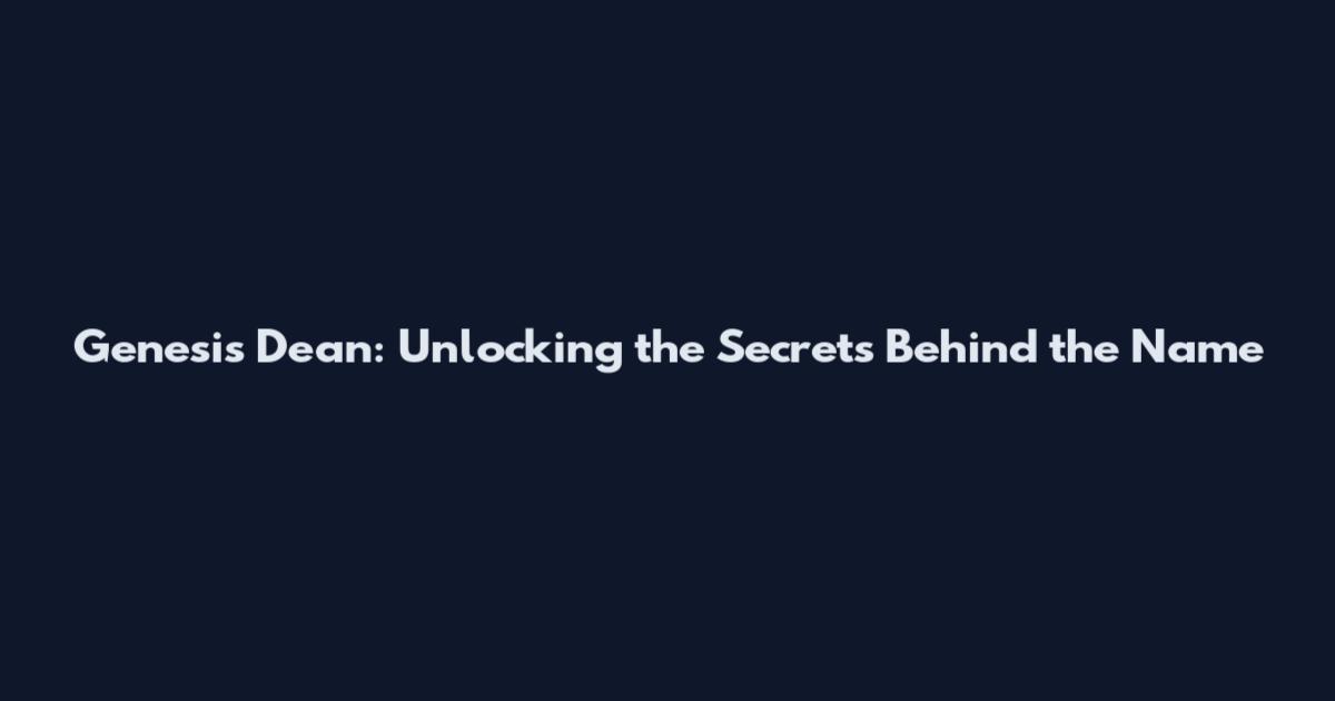 Genesis Dean: Unlocking the Secrets Behind the Name