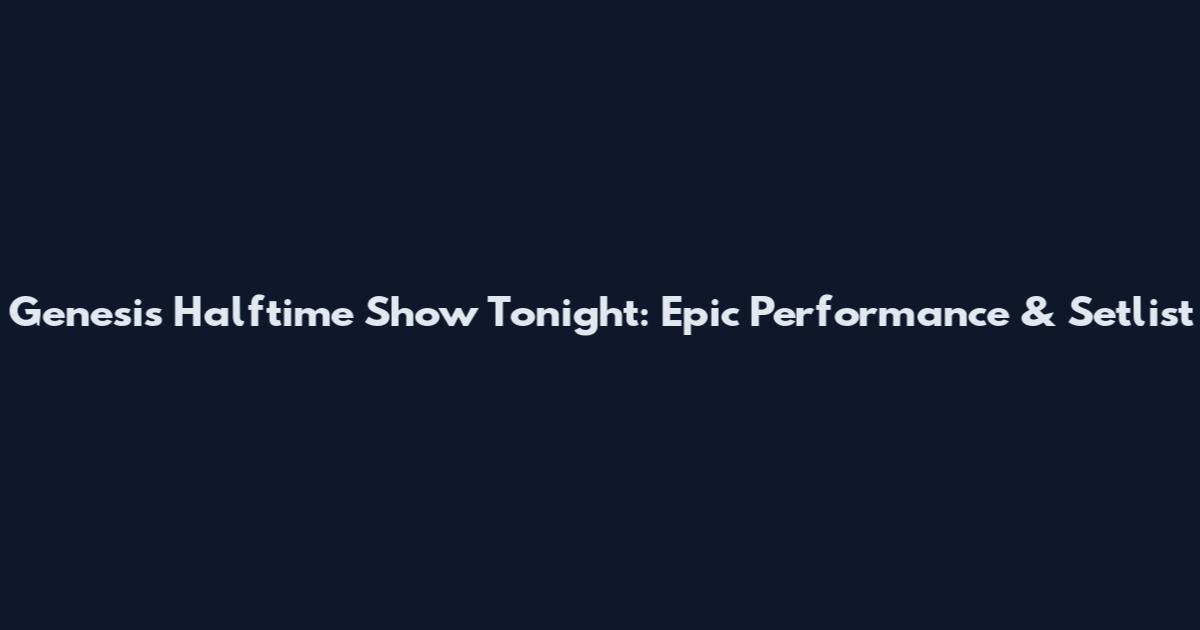 Genesis Halftime Show Tonight: Epic Performance & Setlist