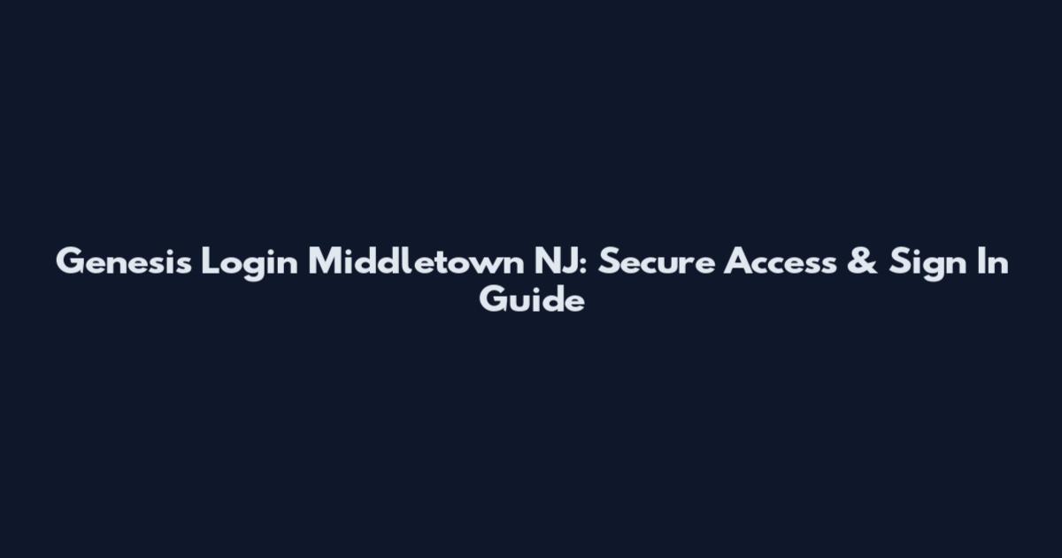 Genesis Login Middletown NJ: Secure Access & Sign In Guide