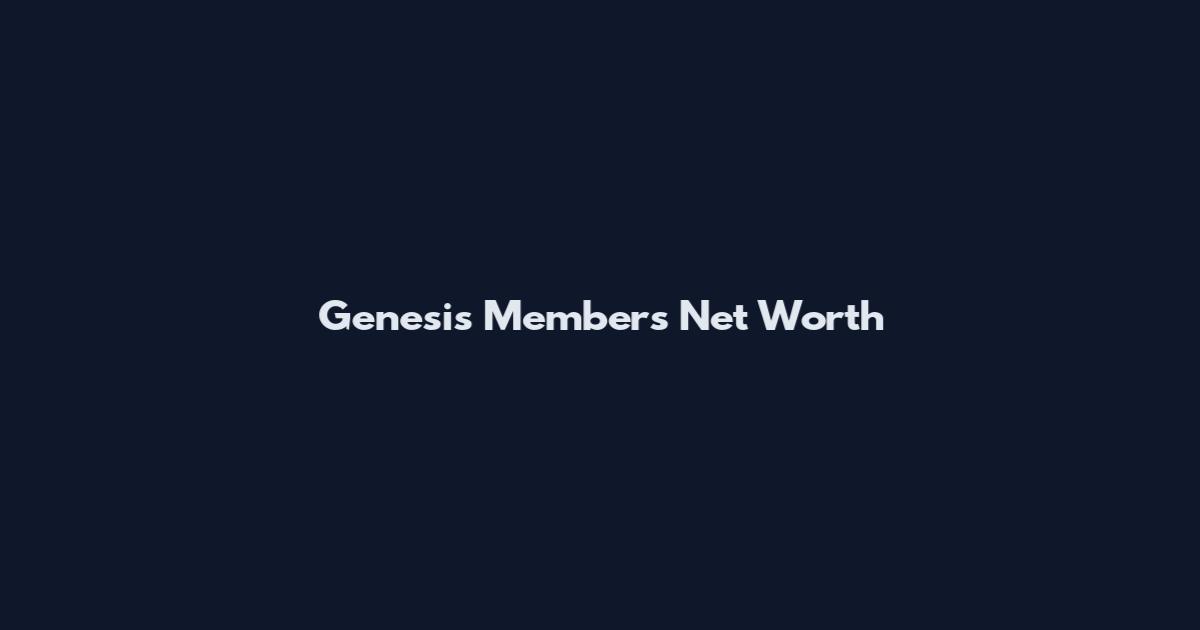Genesis Members Net Worth