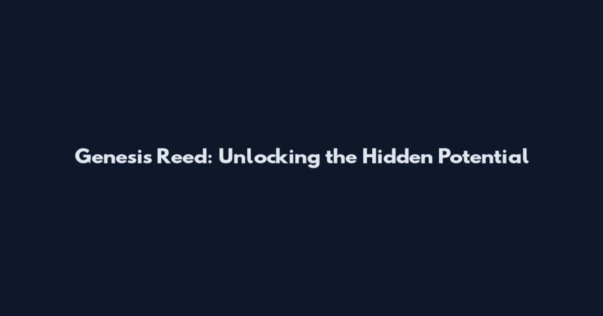 Genesis Reed: Unlocking the Hidden Potential
