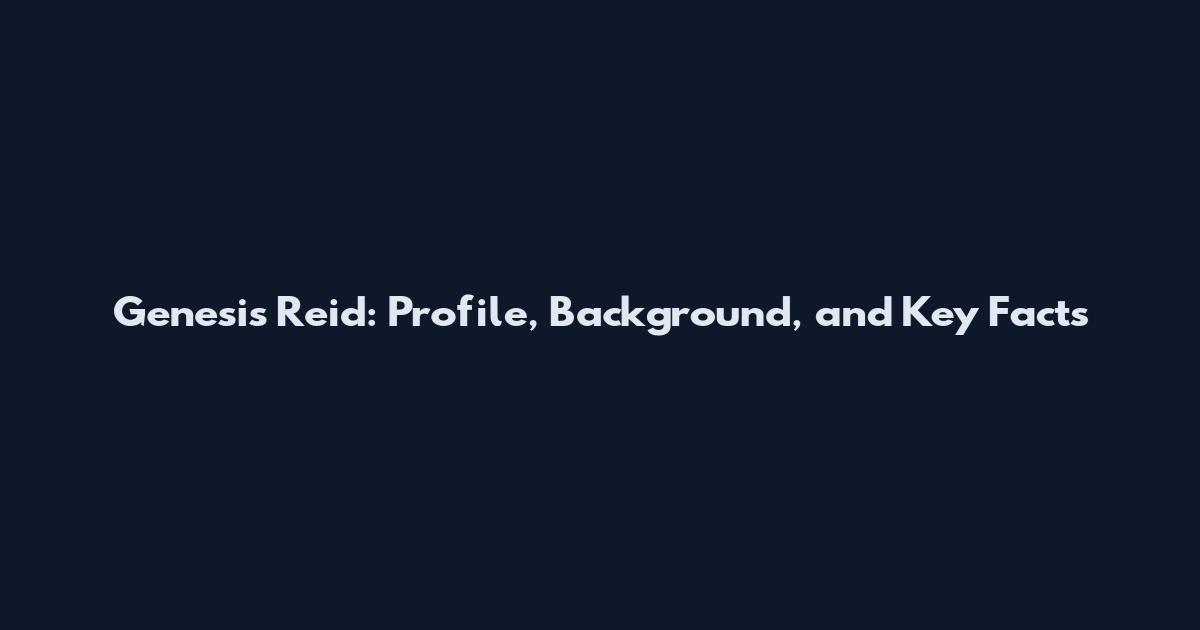 Genesis Reid: Profile, Background, and Key Facts