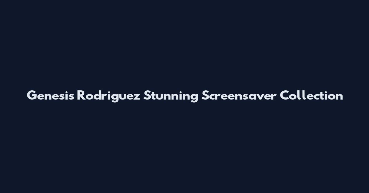Genesis Rodriguez Stunning Screensaver Collection