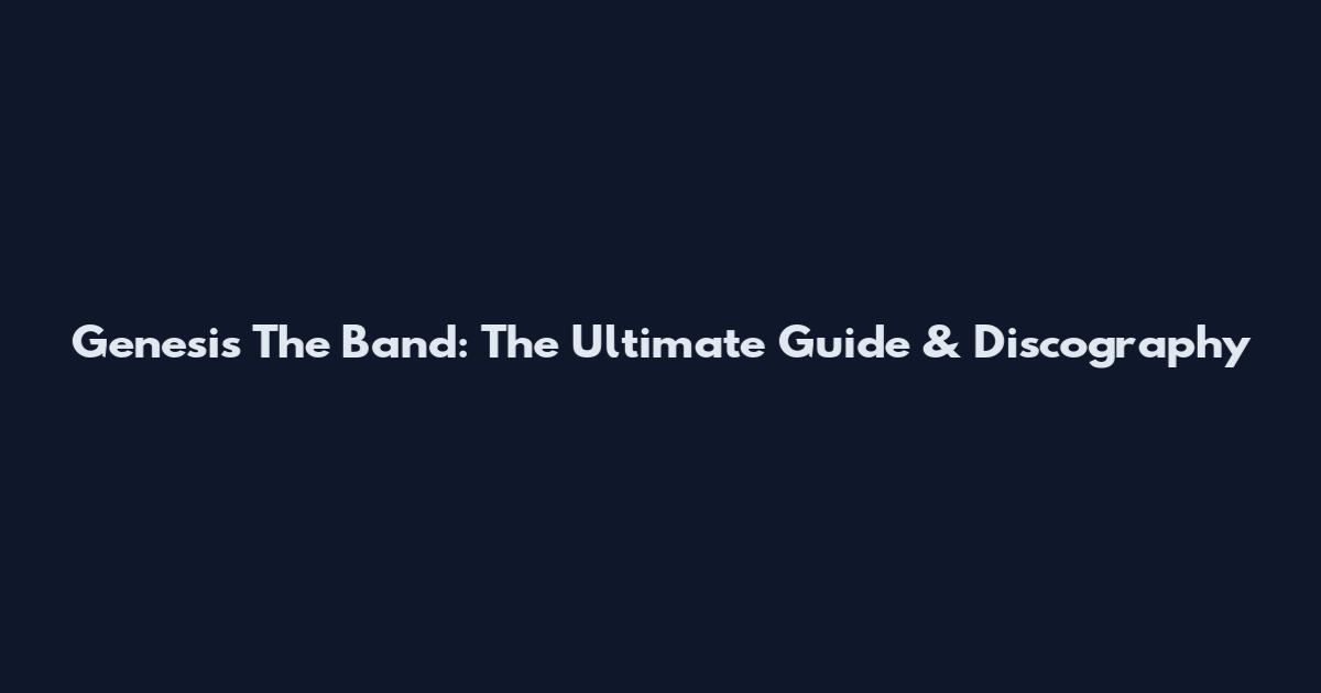 Genesis The Band: The Ultimate Guide & Discography