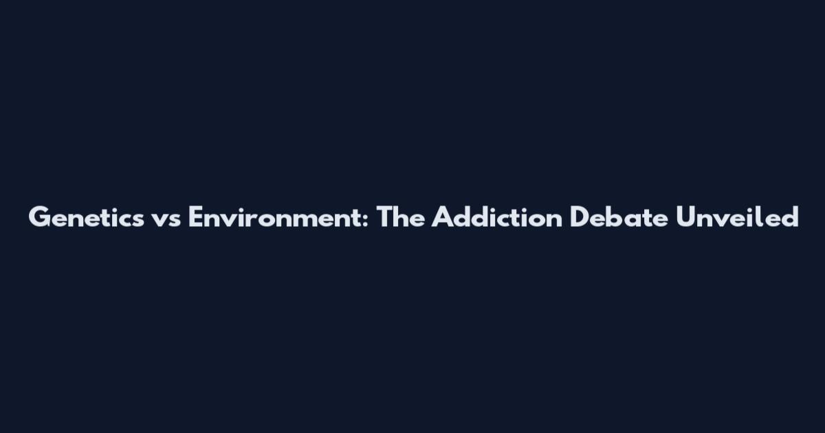 Genetics vs Environment: The Addiction Debate Unveiled