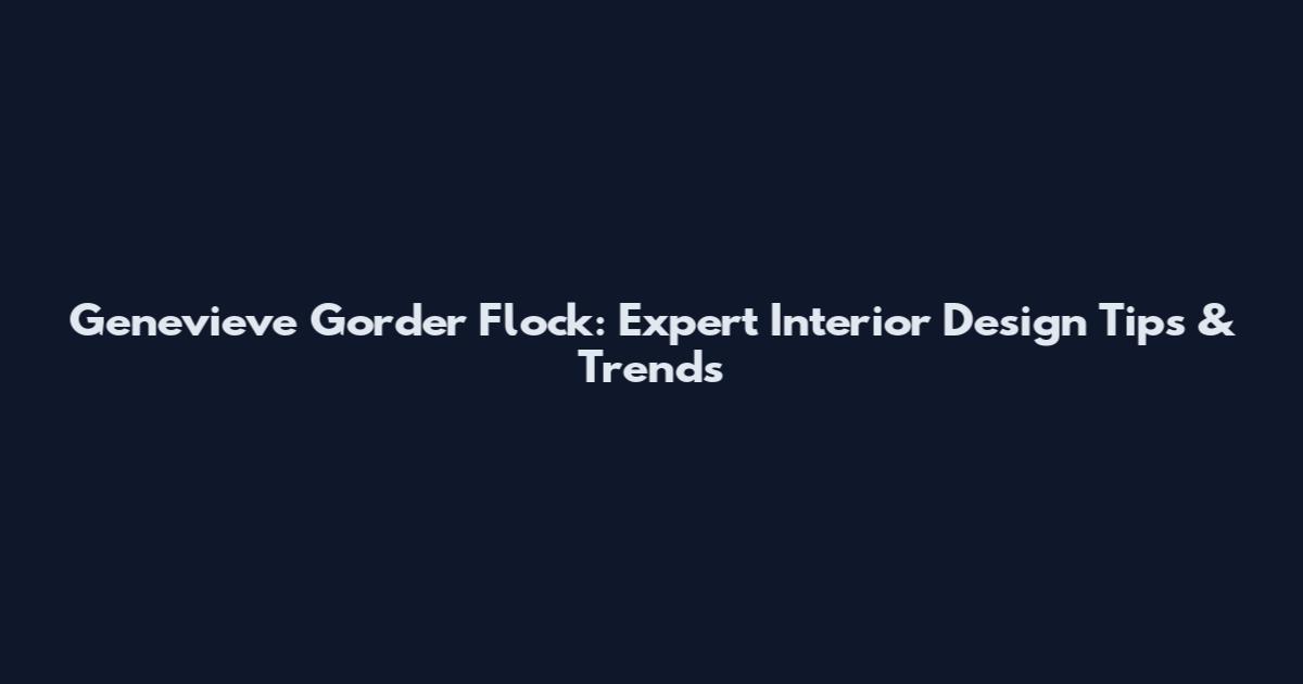Genevieve Gorder Flock: Expert Interior Design Tips & Trends