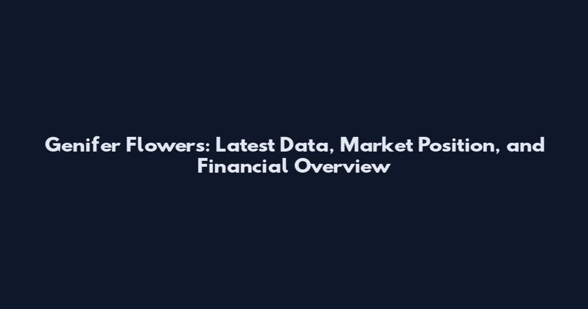 Genifer Flowers: Latest Data, Market Position, and Financial Overview
