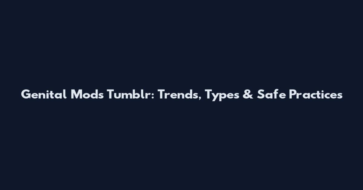 Genital Mods Tumblr: Trends, Types & Safe Practices