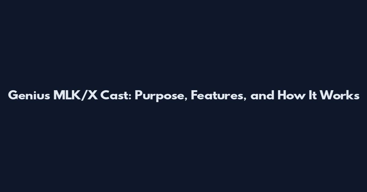 Genius MLK/X Cast: Purpose, Features, and How It Works