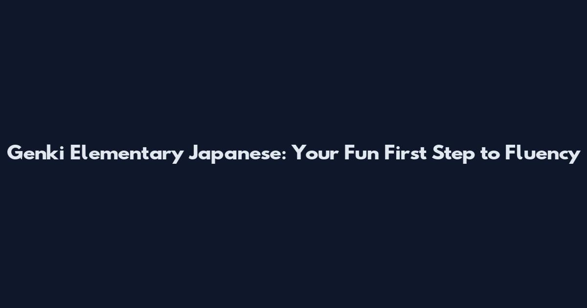 Genki Elementary Japanese: Your Fun First Step to Fluency