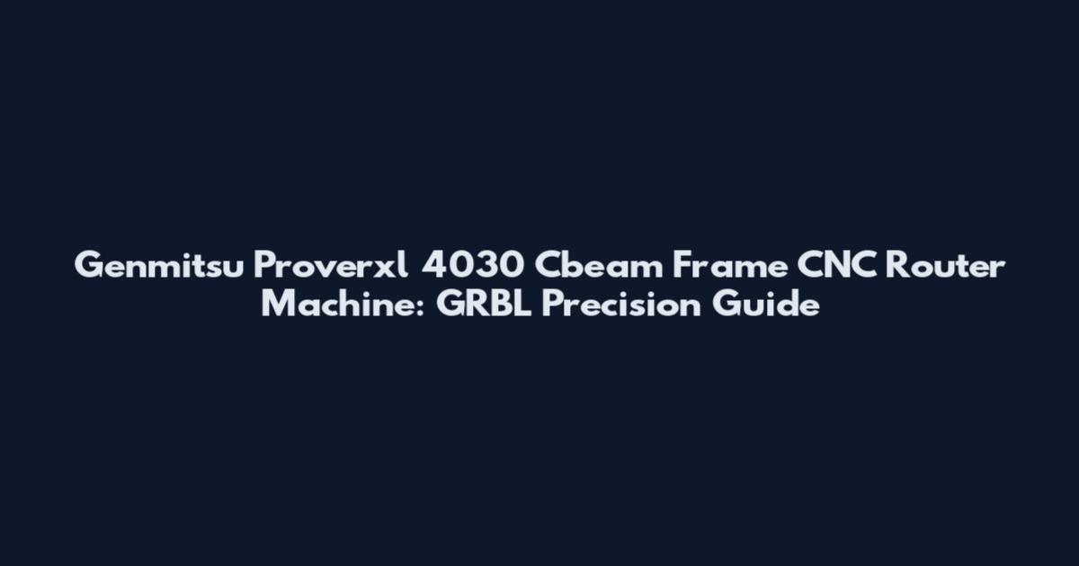 Genmitsu Proverxl 4030 Cbeam Frame CNC Router Machine: GRBL Precision Guide