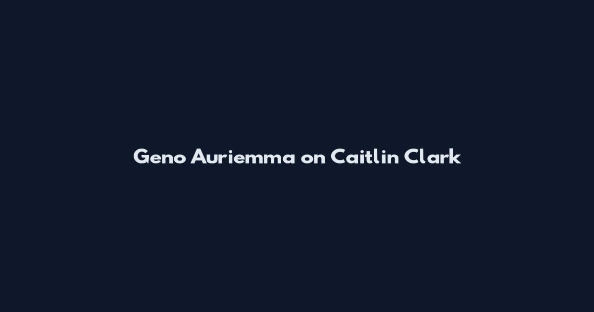 Geno Auriemma on Caitlin Clark