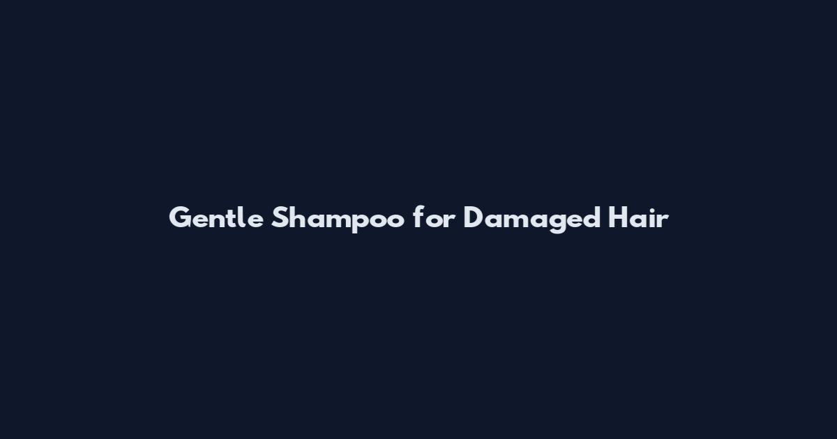 Gentle Shampoo for Damaged Hair