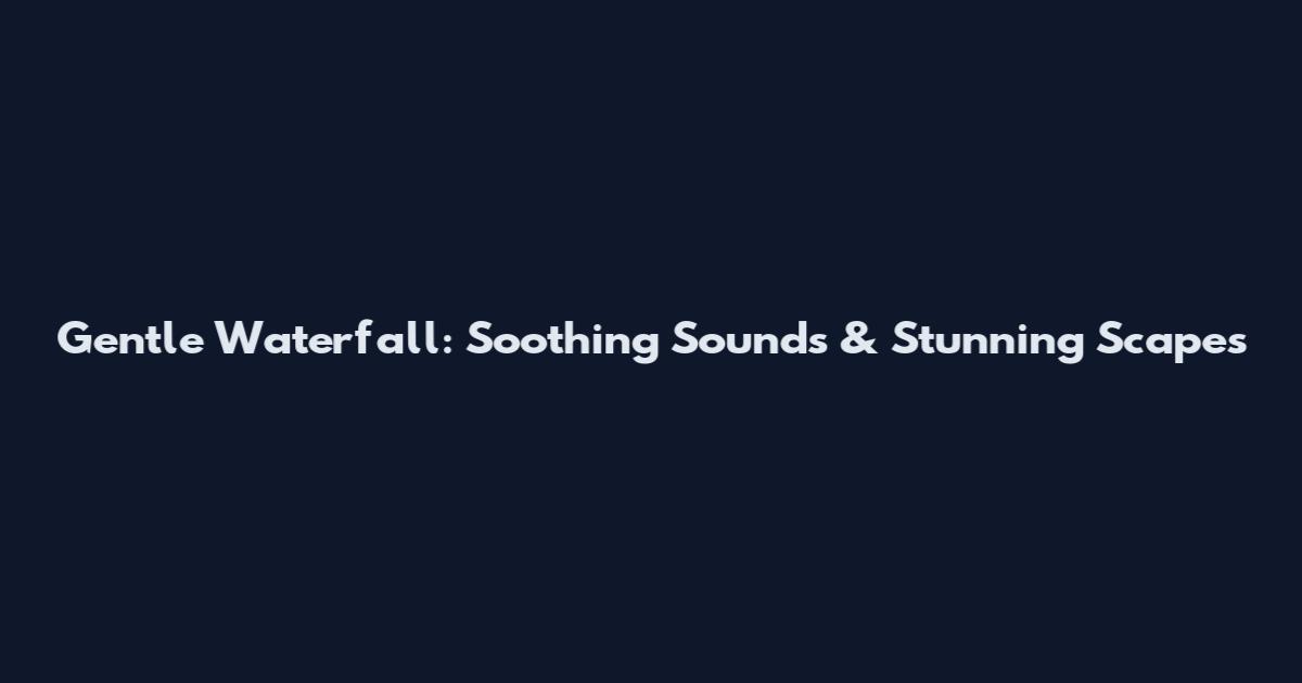 Gentle Waterfall: Soothing Sounds & Stunning Scapes