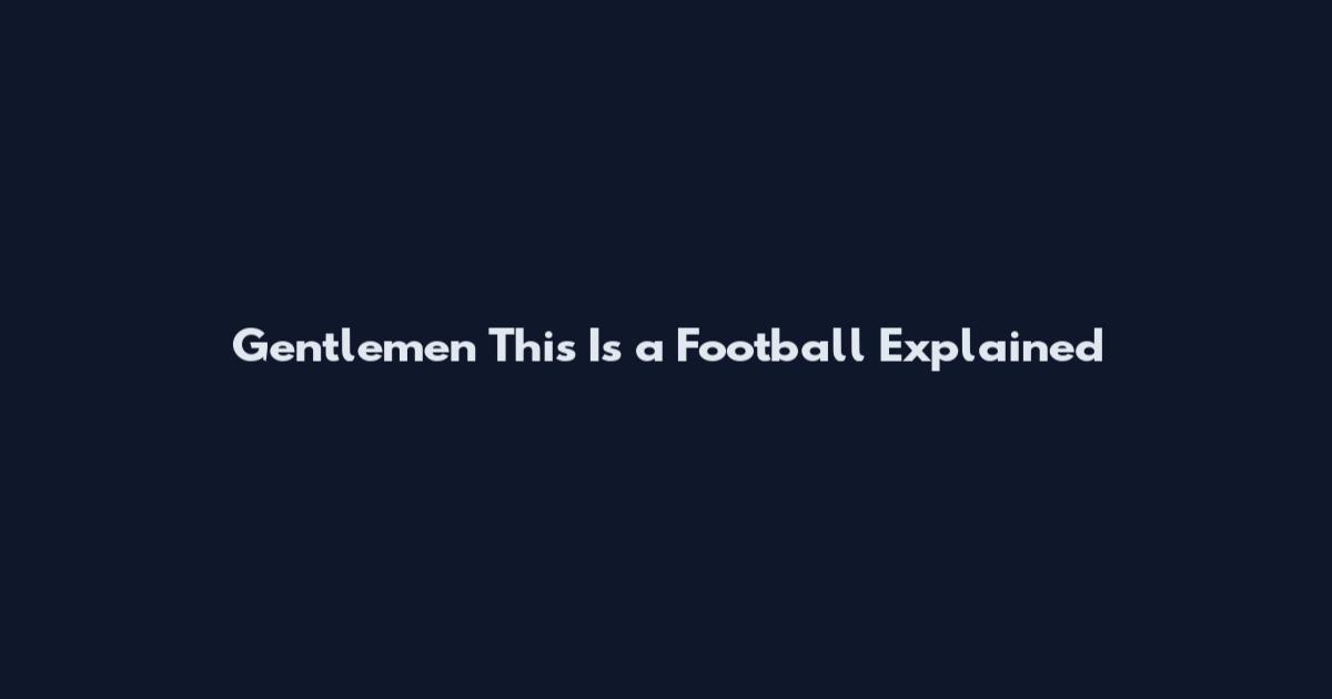 Gentlemen This Is a Football Explained