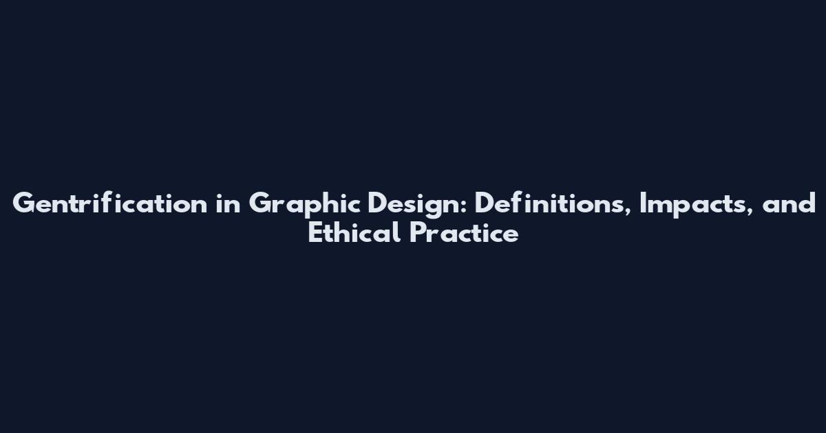 Gentrification in Graphic Design: Definitions, Impacts, and Ethical Practice