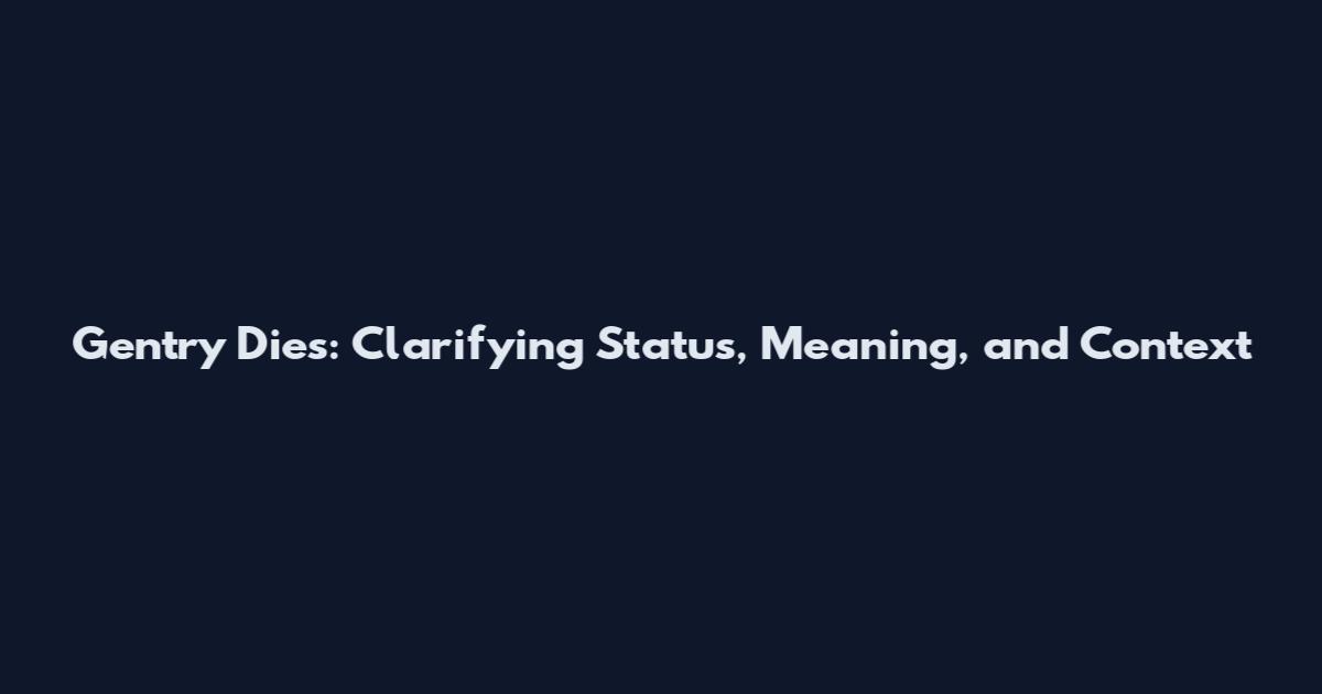 Gentry Dies: Clarifying Status, Meaning, and Context