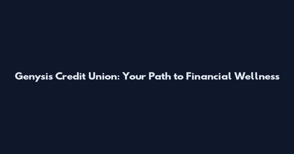 Genysis Credit Union: Your Path to Financial Wellness