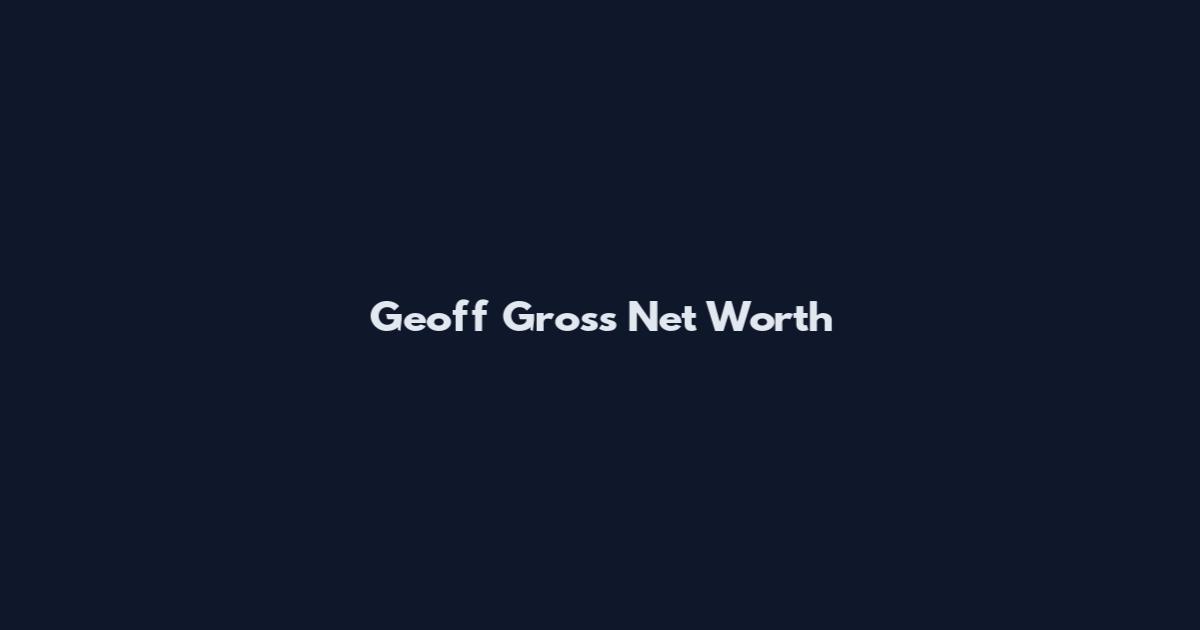 Geoff Gross Net Worth