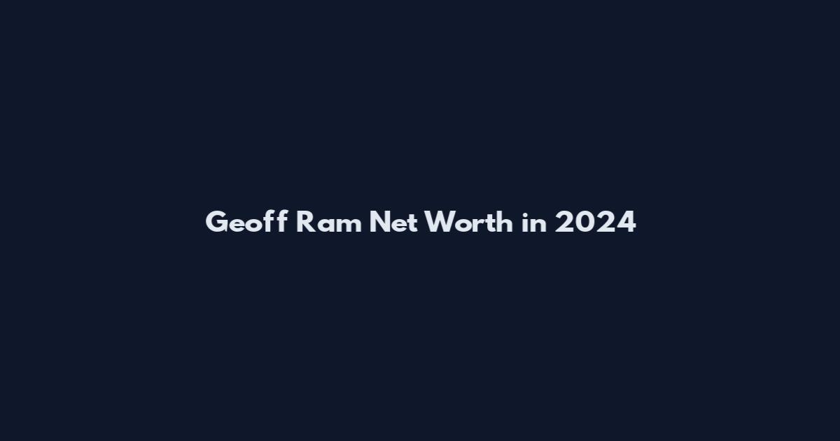 Geoff Ram Net Worth in 2024