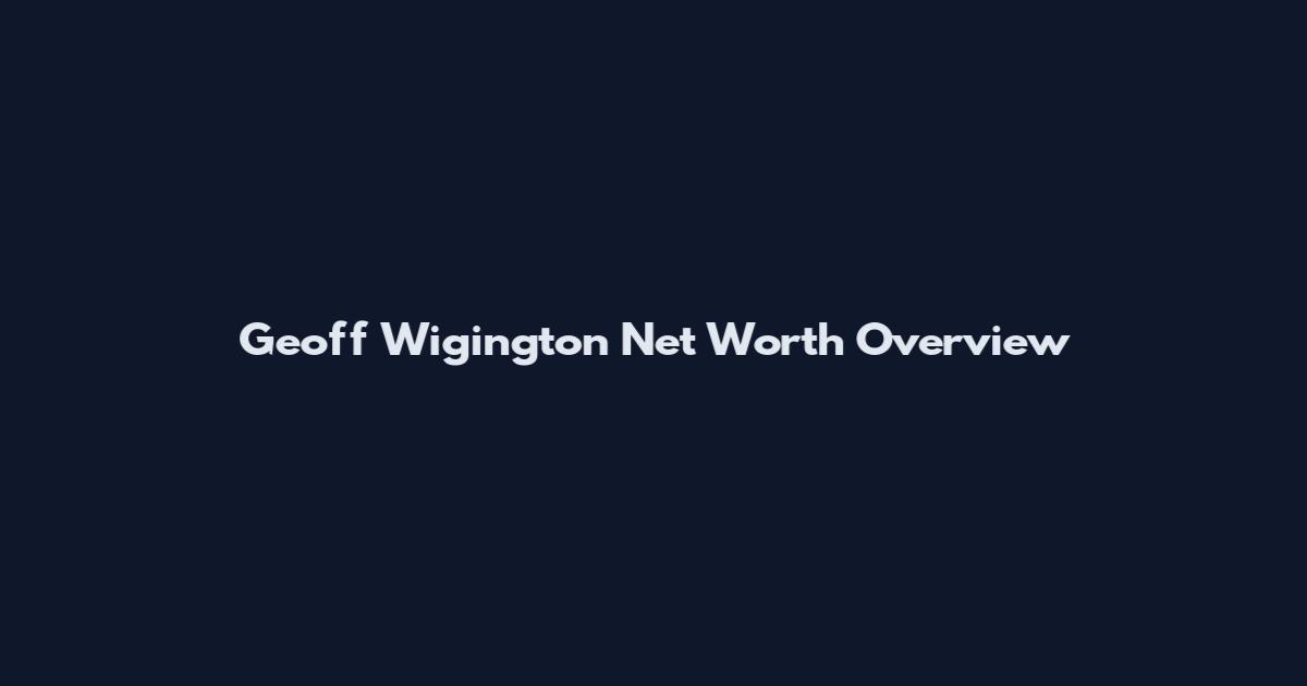Geoff Wigington Net Worth Overview