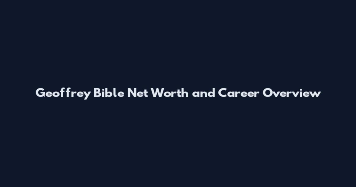 Geoffrey Bible Net Worth and Career Overview