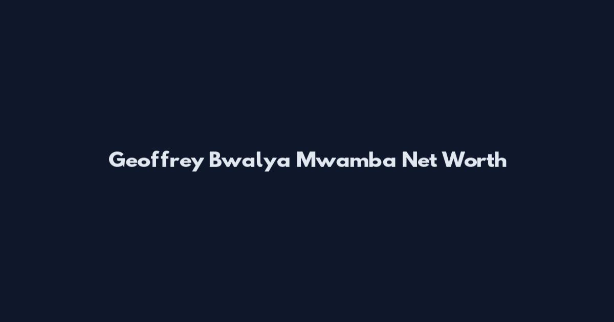Geoffrey Bwalya Mwamba Net Worth